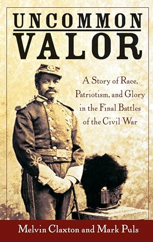 cover image Uncommon Valor: A Story of Race, Patriotism, and Glory in the Final Battles of the Civil War