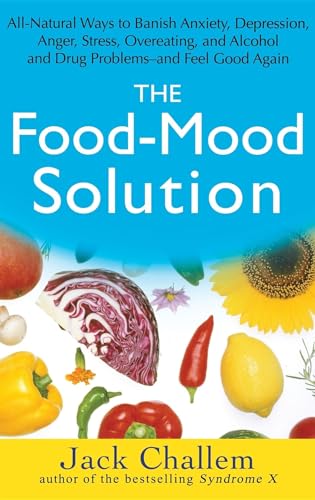 cover image The Food-Mood Solution: All-Natural Ways to Banish Anxiety, Depression, Anger, Stress, Overeating and Alcohol and Drug Problems—and Feel Good Again