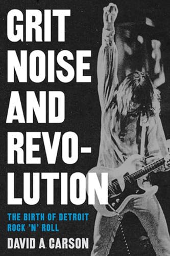 cover image Grit, Noise, and Revolution: The Birth of Detroit Rock 'n' Roll