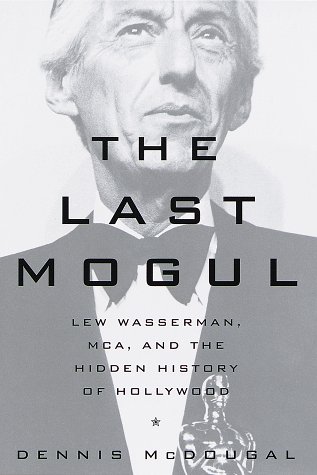 cover image The Last Mogul: Lew Wasserman, MCA and the Hidden History of Hollywood