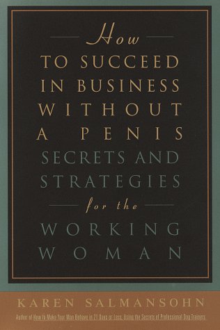 cover image How to Succeed in Business Without a Penis: Secrets and Strategies for the Working Woman