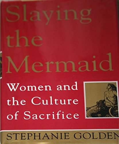 cover image Slaying the Mermaid: Women and the Culture of Sacrifice