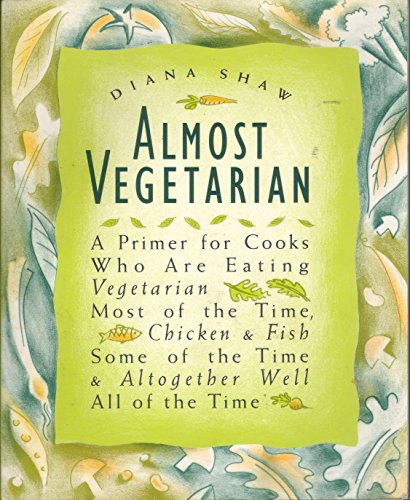 cover image Almost Vegetarian: A Primer for Cooks Who Are Eating Vegetarian Most of the Time, Chicken & Fish Some of the Time, & Altogether Well All