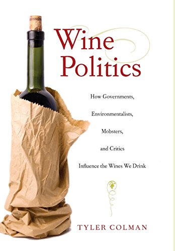 cover image Wine Politics: How Governments, Environmentalists, Mobsters, and Critics Influence the Wines We Drink