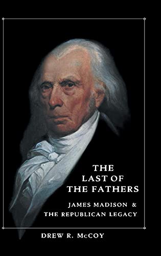 cover image The Last of the Fathers: James Madison and the Republican Legacy