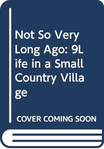 cover image Not So Very Long Ago: Life in a Small Country Village