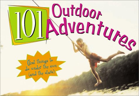 cover image 101 Outdoor Adventures: Great Things to Do Under the Sun (and the Stars)