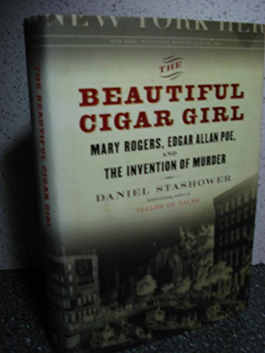 cover image The Beautiful Cigar Girl: Mary Rogers, Edgar Allan Poe, and the Invention of Murder