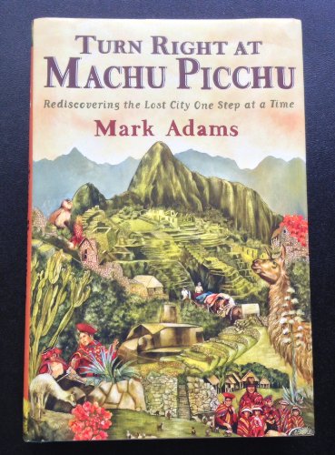 cover image Turn Right at Machu Picchu: Rediscovering the Lost City One Step at a Time
