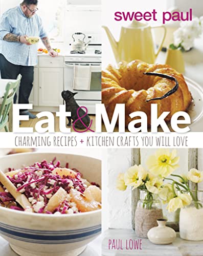 cover image Sweet Paul Eat and Make: Charming Recipe and Kitchen Crafts You Will Love