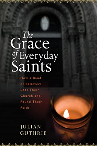cover image The Grace of Everyday Saints: How a Band of Believers Lost Their Church and Found Their Faith