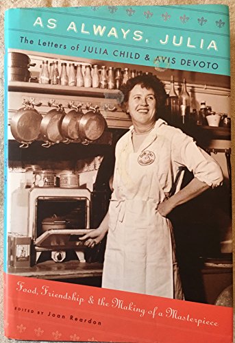 cover image As Always, Julia: Letters Between Julia Child and Avis DeVoto: Food, Friendship and the Making of a Masterpiece