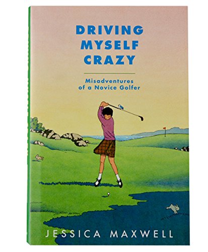 cover image Driving Myself Crazy: Misadventures of a Novice Golfer