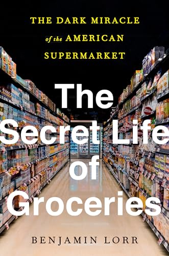 cover image The Secret Life of Groceries: The Dark Miracle of the American Supermarket