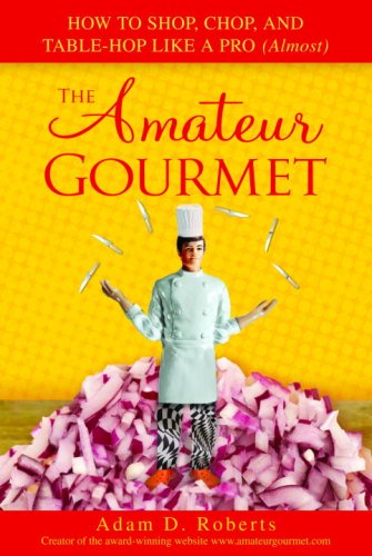 cover image The Amateur Gourmet: How to Shop, Chop and Table-Hop Like a Pro (Almost)