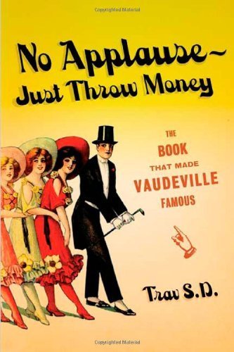cover image No Applause—Just Throw Money: The Book That Made Vaudeville Famous