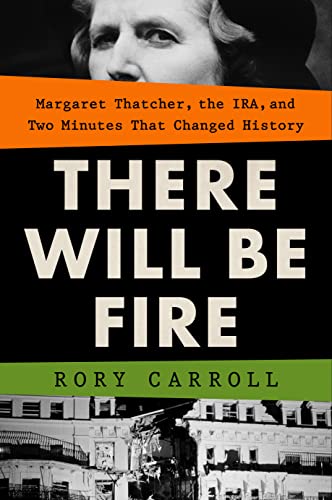 cover image There Will Be Fire: Margaret Thatcher, the IRA, and Two Minutes That Changed History