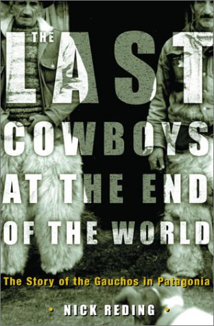 cover image THE LAST COWBOYS AT THE END OF THE WORLD: The Story of the Gauchos of Patagonia