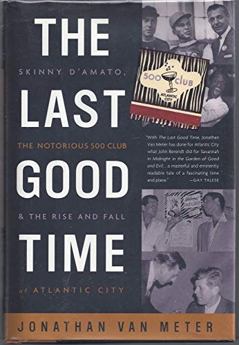 cover image THE LAST GOOD TIME: Skinny D'Amato, the Notorious 500 Club & the Rise and Fall of Atlantic City