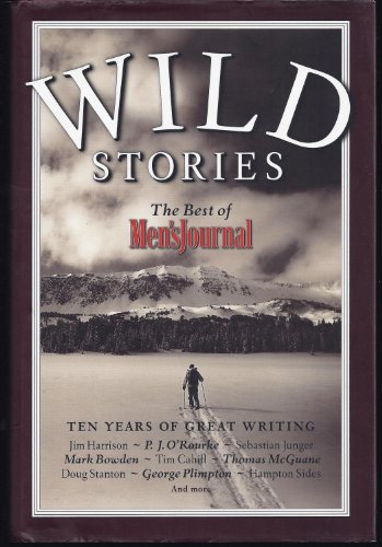 cover image WILD STORIES: The Best of Men's Journal: Ten Years of Strange Trips, Narrow Escapes, and Men Who Changed the World