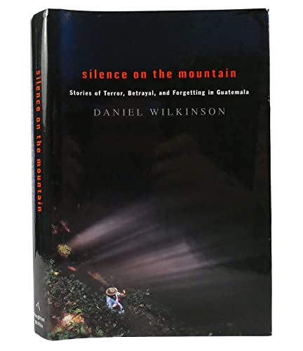 cover image SILENCE ON THE MOUNTAIN: Stories of Terror, Betrayal, and Forgetting in Guatemala