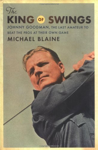 cover image The King of Swings: Johnny Goodman, the Last Amateur to Beat the Pros at Their Own Game