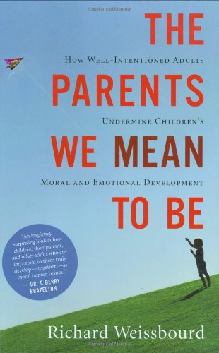 cover image The Parents We Mean to Be: How Adults Nurture—and Undermine—Children's Moral and Emotional Development