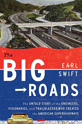 cover image The Big Roads: The Untold Story of the Engineers, Visionaries, and Trailblazers Who Created the American Superhighways