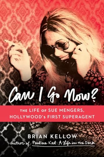 cover image Can I Go Now?: The Life of Sue Mengers, Hollywood's First Superagent