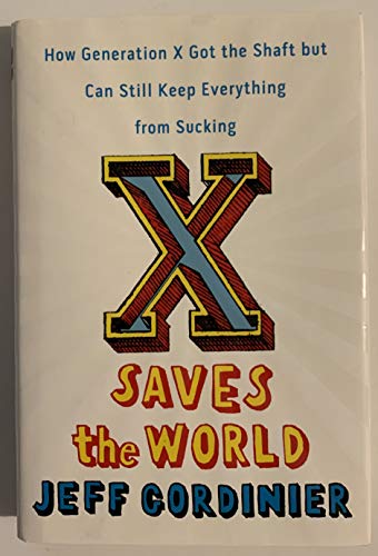 cover image X Saves the World: How Generation X Got the Shaft but Can Still Keep Everything from Sucking