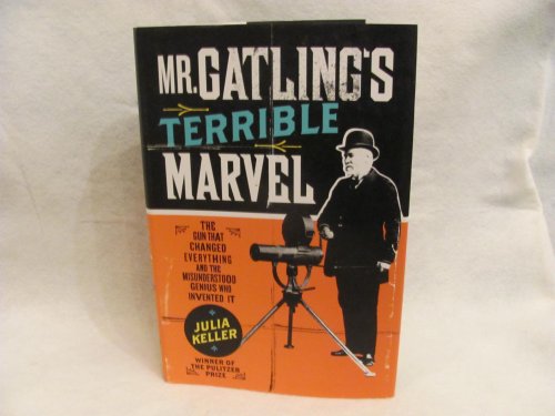 cover image Mr. Gatling's Terrible Marvel: The Gun That Changed Everything and the Misunderstood Genius Who Invented It
