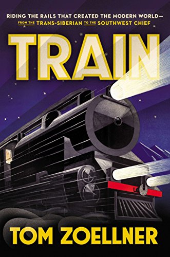 cover image Train: Riding the Rails That Created the Modern World%E2%80%94from the Trans-Siberian to the Southwest Chief