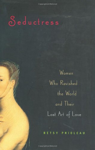 cover image SEDUCTRESS: Women Who Ravished the World and Their Lost Art of Love