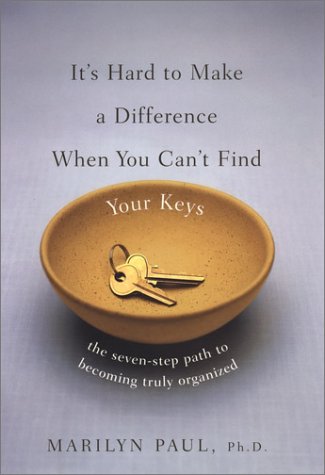 cover image It's Hard to Make a Difference When You Can't Find Your Keys: 4the Seven-Step Path to True Organization