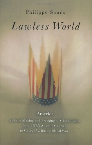 cover image Lawless World: America and the Making and Breaking of Global Rules from FDR's Atlantic Charter to George W. Bush's Illegal War