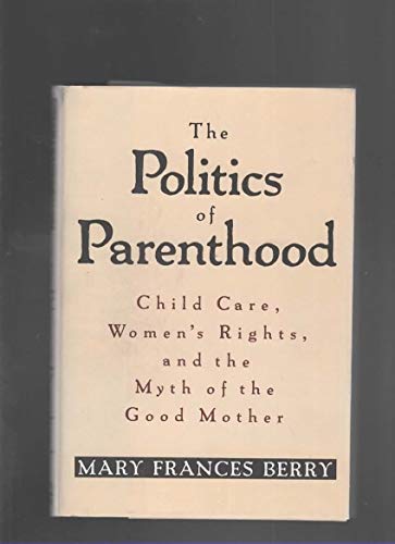 cover image The Politics of Parenthood: 2child Care, Women's Rights, and the Myth of the Good Mother