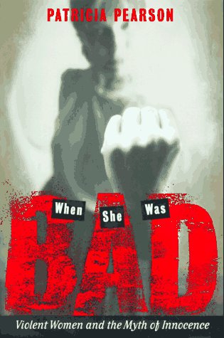 cover image When She Was Bad...: 1violent Women and the Myth of Innocence