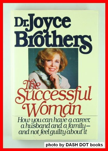 cover image The Successful Woman: How You Can Have a Career, a Husband, and a Family-- And Not Feel Guilty about It