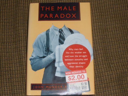 cover image The Male Paradox--: Why Men Feel Like the Weaker Sex and How the Struggle Between Sexuality And.......
