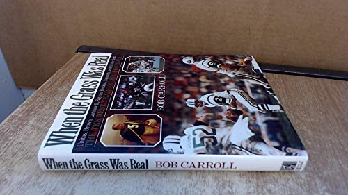 cover image When the Grass Was Real: Unitas, Brown, Lombardi, Sayers, Butkus, Namath, and All the Rest: The Best Ten Years of Pro Football