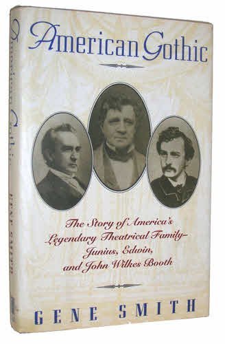 cover image American Gothic: The Story of America's Legendary Theatrical Family, Junius, Edwin, and John Wilkes Booth