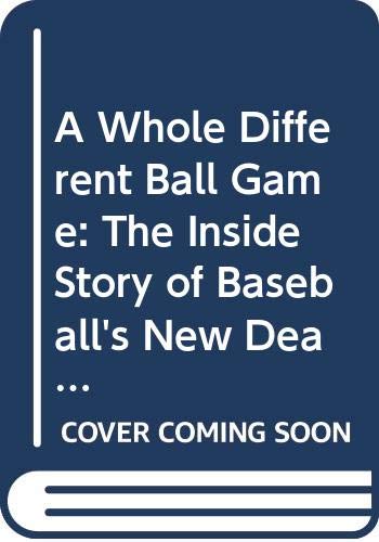 cover image A Whole Different Ball Game: The Inside Story of Basbeall's New Deal