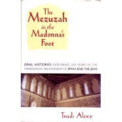 cover image The Mezuzah in the Madonna's Foot: Oral Histories Exploring Five Hundred Years in the Paradoxical Relationship of Spain and the Jews