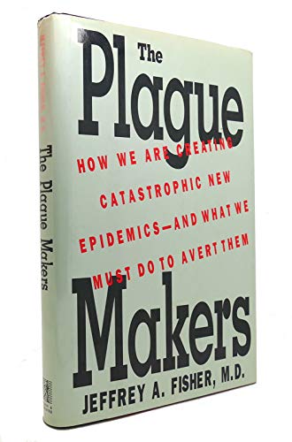 cover image The Plague Makers: How We Are Creating Catastrophic New Epidemics-- And What We Must Do to Avert Them