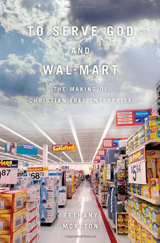 cover image To Serve God and Wal-Mart: The Making of Christian Free Enterprise