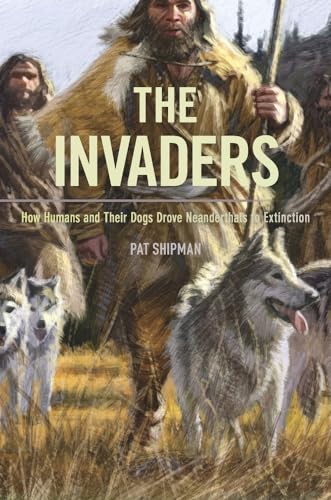 cover image The Invaders: How Humans and Their Dogs Drove Neanderthals to Extinction