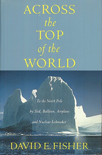 cover image Across the Top of the World: To the North Pole by Sled, Balloon, Airplane and Nuclear Icebreaker