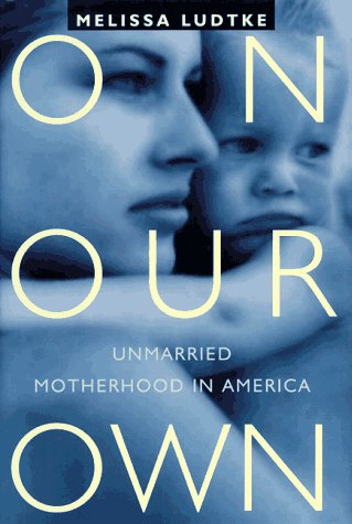 cover image On Our Own: Unmarried Motherhood in America