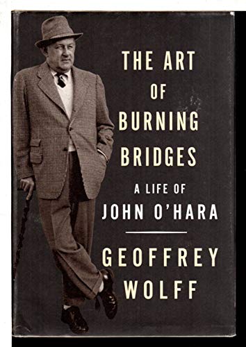 cover image THE ART OF BURNING BRIDGES: A Life of John O'Hara