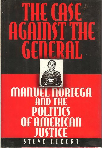 cover image The Case Against the General: Manuel Noriega and the Politics of American Justice